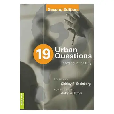 "19 Urban Questions: Teaching in the City; Foreword by Antonia Darder" - "" ("Steinberg Shirley 