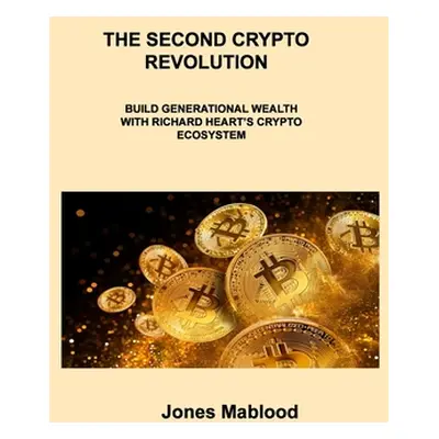 "The Second Crypto Revolution: Build Generational Wealth with Richard Heart's Crypto Ecosystem" 