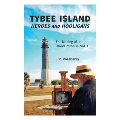 "Tybee Island Heroes and Hooligans; The Making of an Island Paradise, Vol. 1" - "" ("Roseberry J