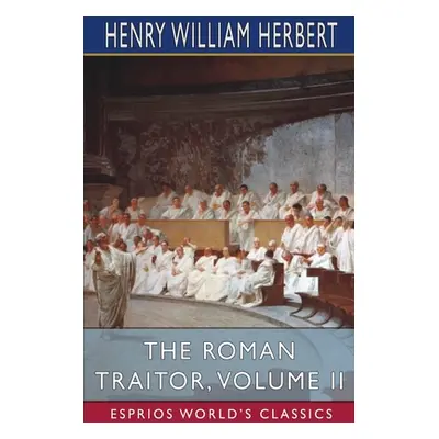 "The Roman Traitor, Volume II (Esprios Classics)" - "" ("Herbert Henry William")(Paperback)