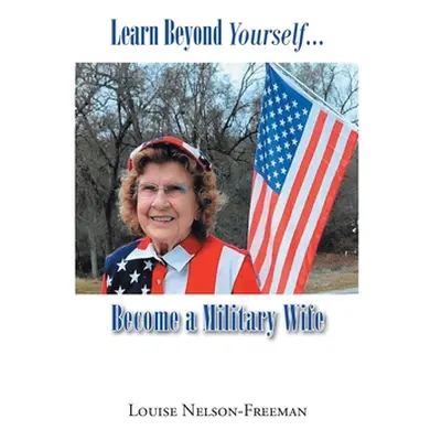 "Learn Beyond Yourself... Become a Military Wife" - "" ("Nelson-Freeman Louise")(Paperback)