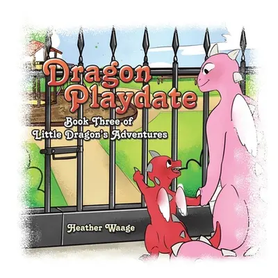 "Dragon Playdate: Book Three of Little Dragon's Adventures" - "" ("Waage Heather")(Paperback)