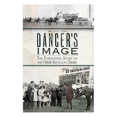 "Dancer's Image: The Forgotten Story of the 1968 Kentucky Derby" - "" ("Toby Milton C.")(Paperba