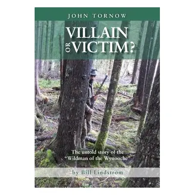 "John Tornow Villain or Victim?: The Untold Story of the Wildman of the Wynooche" - "" ("Lindstr