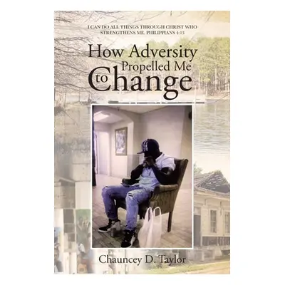 "How Adversity Propelled Me to Change" - "" ("Taylor Chauncey D.")(Paperback)