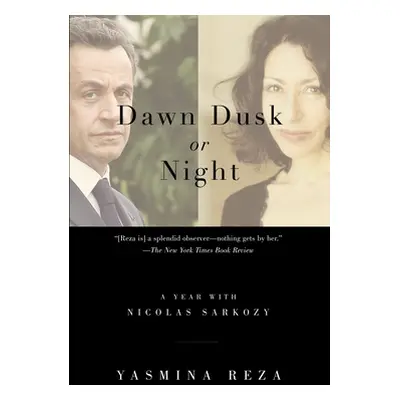 "Dawn Dusk or Night: A Year with Nicolas Sarkozy" - "" ("Reza Yasmina")(Paperback)