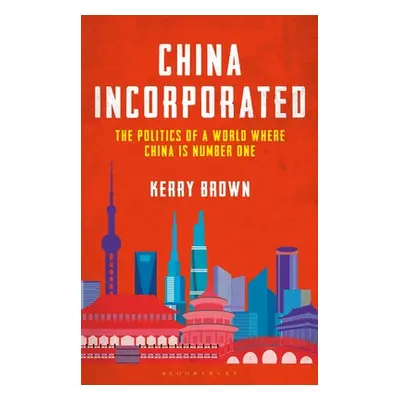 "China Incorporated: The Politics of a World Where China Is Number One" - "" ("Brown Kerry")(Pev