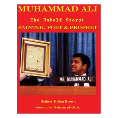 "MUHAMMAD ALI - The Untold Story: Painter, Poet & Prophet" - "" ("Brown Rodney Hilton")(Pevná va