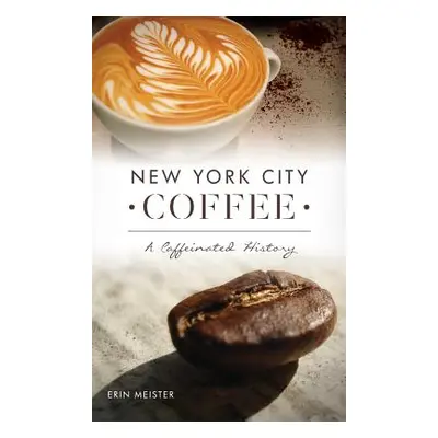 "New York City Coffee: A Caffeinated History" - "" ("Meister Erin")(Pevná vazba)