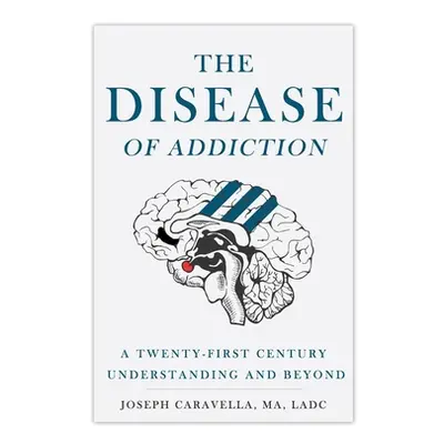 "The Disease of Addiction: A Twenty-First Century Understanding and Beyond" - "" ("Caravella Jos