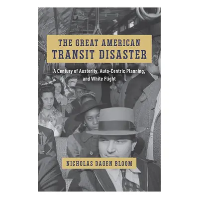 "The Great American Transit Disaster: A Century of Austerity, Auto-Centric Planning, and White F