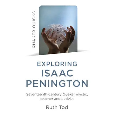 "Exploring Isaac Penington: Seventeenth-Century Quaker Mystic, Teacher and Activist" - "" ("Tod 