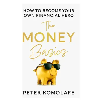 "Money Basics" - "How to Become Your Own Financial Hero" ("Komolafe Peter")(Paperback / softback