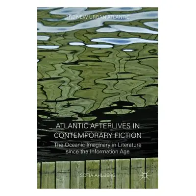 "Atlantic Afterlives in Contemporary Fiction: The Oceanic Imaginary in Literature Since the Info