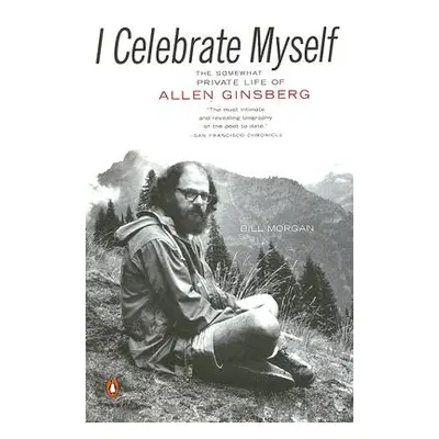 "I Celebrate Myself: The Somewhat Private Life of Allen Ginsberg" - "" ("Morgan Bill")(Paperback