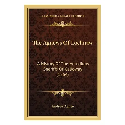 "The Agnews Of Lochnaw: A History Of The Hereditary Sheriffs Of Galloway (1864)" - "" ("Agnew An