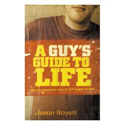 "A Guy's Guide to Life: How to Become a Man in 224 Pages or Less" - "" ("Boyett Jason")(Paperbac