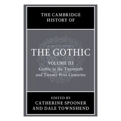 "The Cambridge History of the Gothic: Volume 3, Gothic in the Twentieth and Twenty-First Centuri