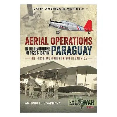 "Aerial Operations in the Revolutions of 1922 and 1947 in Paraguay: The First Dogfights in South