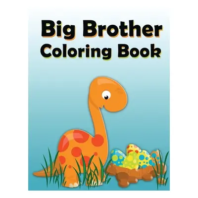 "Big Brother Coloring Book: Dinosaur New Baby Color and Sketch Book for Big Brothers Ages 2-6, P