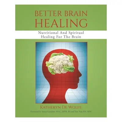 "Better Brain Healing: Nutritional And Spiritual Healing For The Brain" - "" ("de Wolfe Katheryn