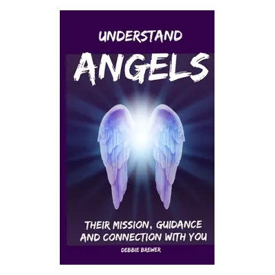 "Understand Angels, Their Mission, Guidance and Connection With You" - "" ("Brewer Debbie")(Pape