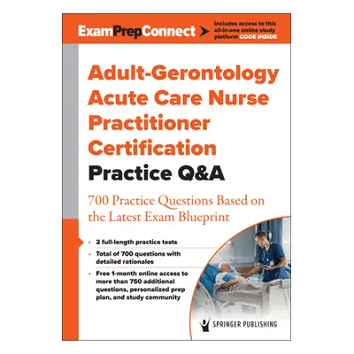 "Adult-Gerontology Acute Care Nurse Practitioner Certification Practice Q&A: 700 Practice Questi