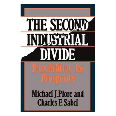 "The Second Industrial Divide: Possibilities for Prosperity" - "" ("Piore Michael")(Paperback)