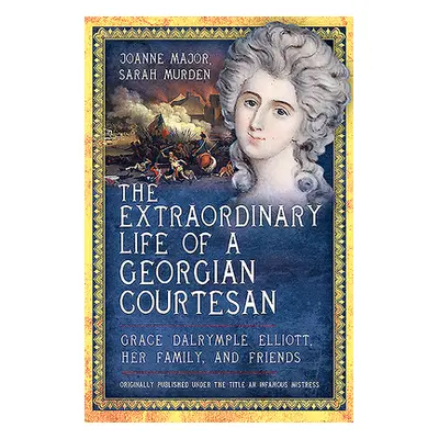 "Extraordinary Life of a Georgian Courtesan" - "Grace Dalrymple Elliott, her family, and friends