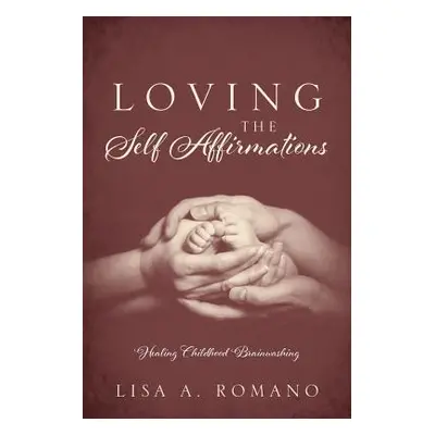 "Loving The Self Affirmations: Healing Childhood Brainwashing" - "" ("Romano Lisa A.")(Paperback