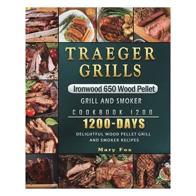 "Traeger Grills Ironwood 650 Wood Pellet Grill and Smoker Cookbook 1200: 1200 Days Delightful Wo