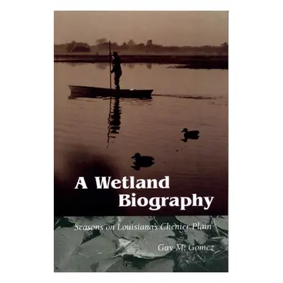 "A Wetland Biography: Seasons on Louisiana's Chenier Plain" - "" ("Gomez Gay M.")(Paperback)