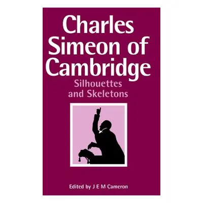 "Charles Simeon of Cambridge: Silhouettes and Skeletons" - "" ("Cameron J. E. M.")(Paperback)