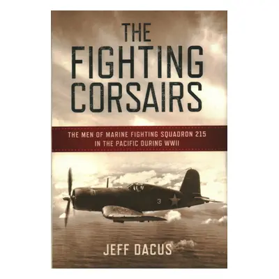 "The Fighting Corsairs: The Men of Marine Fighting Squadron 215 in the Pacific During WWII" - ""