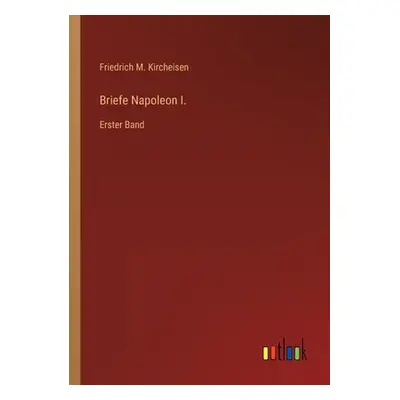 "Briefe Napoleon I.: Erster Band" - "" ("Kircheisen Friedrich M.")(Paperback)