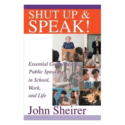 "Shut Up and Speak!: Essential Guidelines for Public Speaking in School, Work, and Life" - "" ("