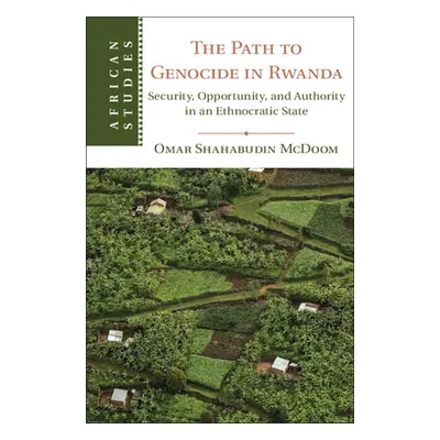 "The Path to Genocide in Rwanda: Security, Opportunity, and Authority in an Ethnocratic State" -