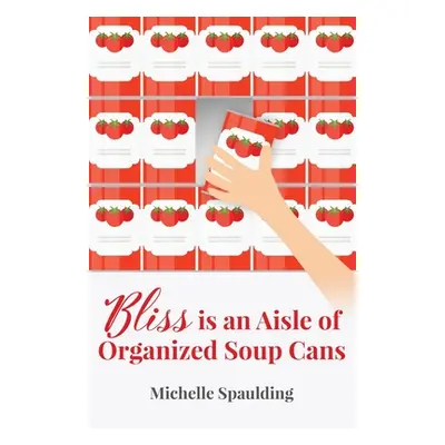 "Bliss is an Aisle of Organized Soup Cans" - "" ("Spaulding Michelle")(Paperback)