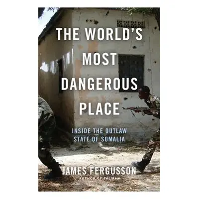 "The World's Most Dangerous Place: Inside the Outlaw State of Somalia" - "" ("Fergusson James")(