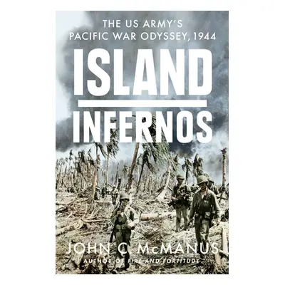 "Island Infernos: The Us Army's Pacific War Odyssey, 1944" - "" ("McManus John C.")(Pevná vazba)