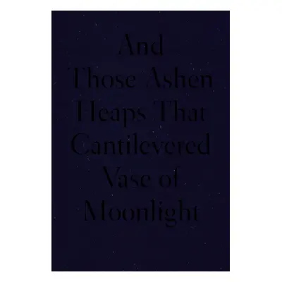 "And Those Ashen Heaps That Cantilevered Vase of Moonlight" - "" ("Xu Lynn")(Paperback)