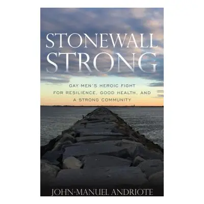 "Stonewall Strong: Gay Men's Heroic Fight for Resilience, Good Health, and a Strong Community" -