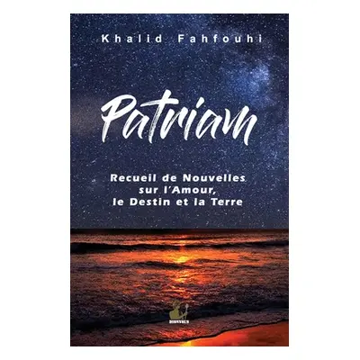 "Patriam, Recueil de Nouvelles sur l'Amour, le Destin et la Terre" - "" ("Fahfouhi Khalid")(Pape