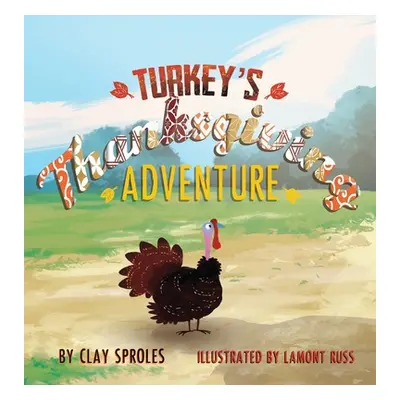 "Turkey's Thanksgiving Adventure: A Barnyard Tale" - "" ("Sproles Clay")(Pevná vazba)