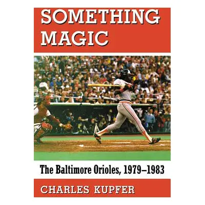 "Something Magic: The Baltimore Orioles, 1979-1983" - "" ("Kupfer Charles")(Paperback)