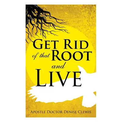 "Get Rid of That Root and Live" - "" ("Clewis Apostle Doctor Denise")(Paperback)