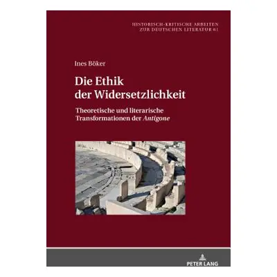 "Die Ethik der Widersetzlichkeit; Theoretische und literarische Transformationen der Antigone" -