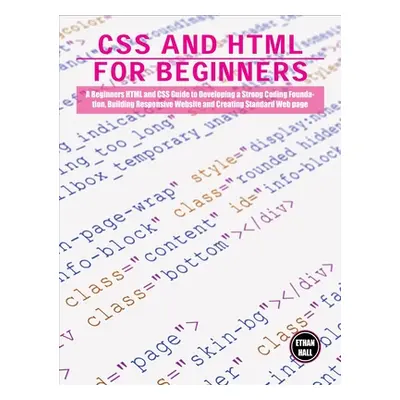 "CSS and HTML for beginners: A Beginners HTML and CSS Guide to Developing a Strong Coding Founda