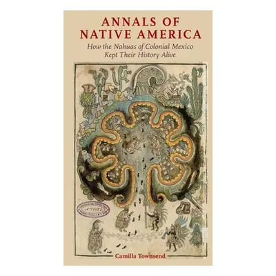 "Annals of Native America: How the Nahuas of Colonial Mexico Kept Their History Alive" - "" ("To