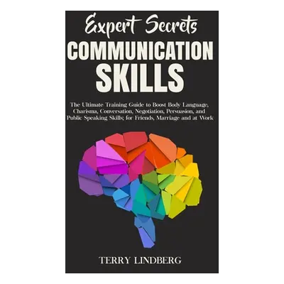 "Expert Secrets - Communication Skills: The Ultimate Training Guide to Boost Body Language, Char